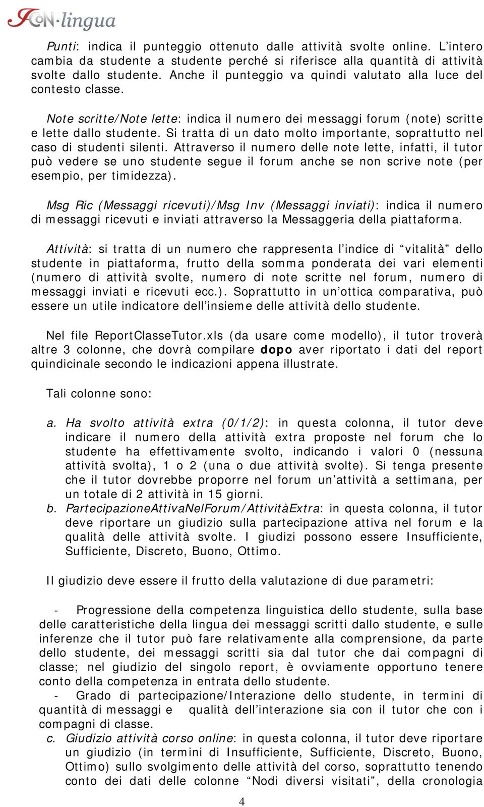 Si tratta di un dato molto importante, soprattutto nel caso di studenti silenti.