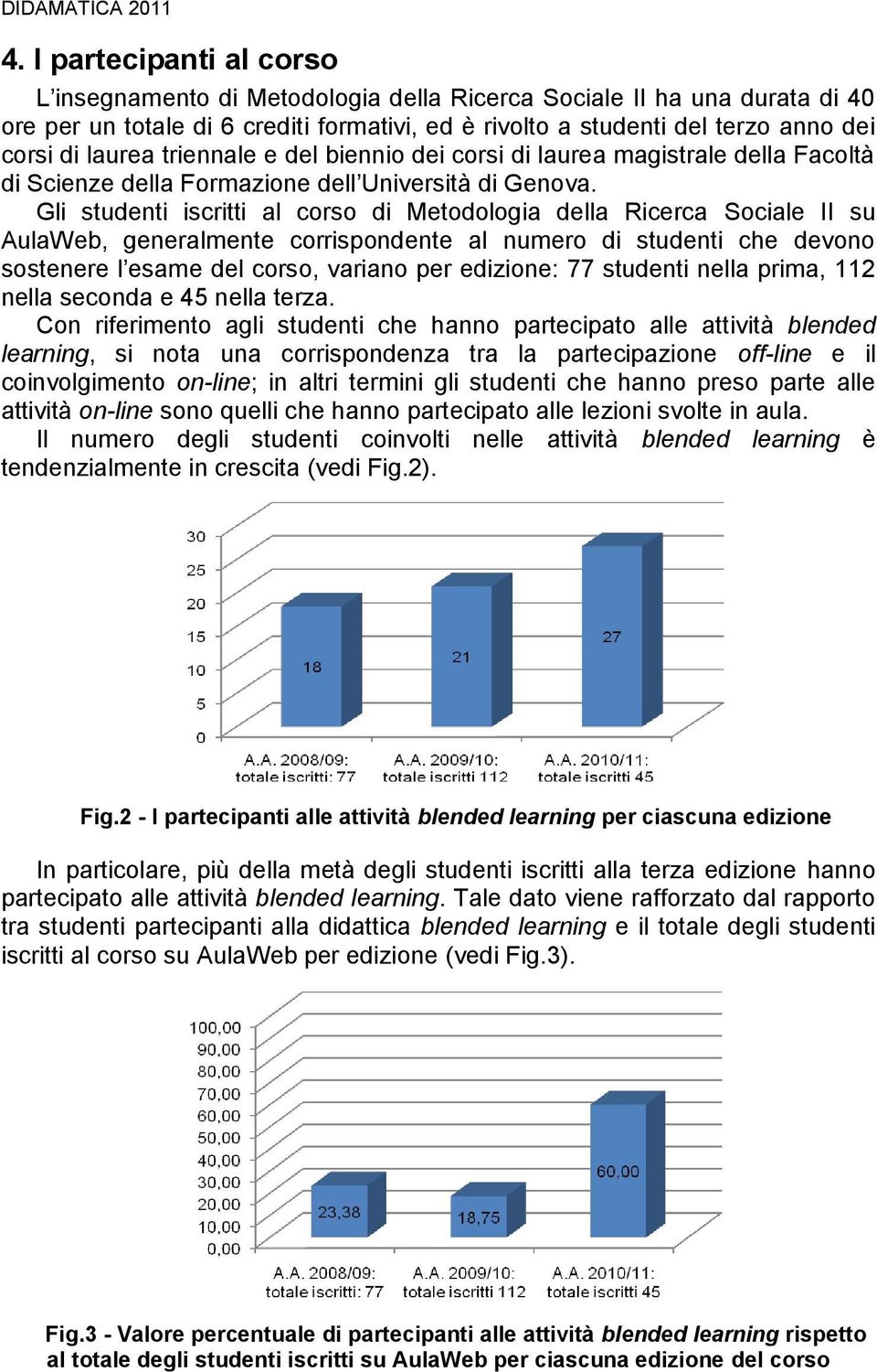 triennale e del biennio dei corsi di laurea magistrale della Facoltà di Scienze della Formazione dell Università di Genova.