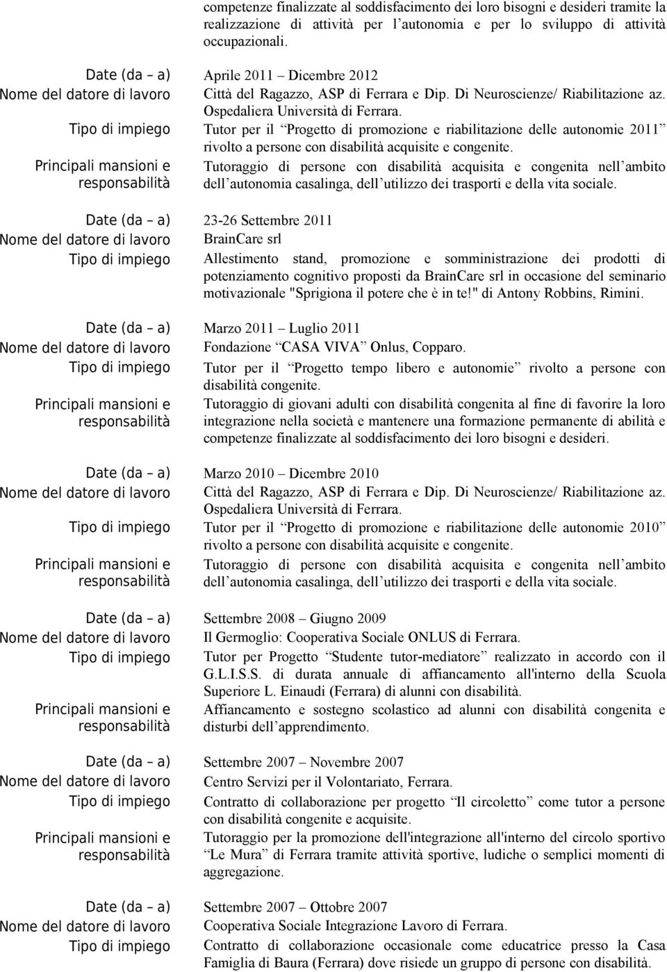 Tipo di impiego Tutor per il Progetto di promozione e riabilitazione delle autonomie 2011 rivolto a persone con disabilità acquisite e congenite.