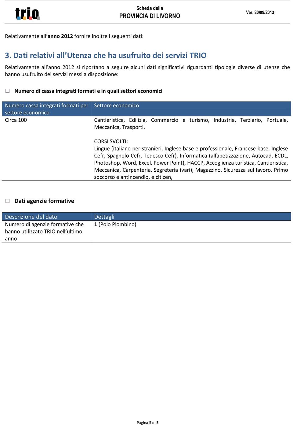 servizi messi a disposizione: Numero di cassa integrati formati e in quali settori economici Numero cassa integrati formati per settore economico Circa 100 Settore economico Cantieristica, Edilizia,