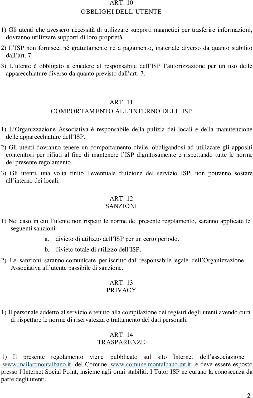 3) L utente è obbligato a chiedere al responsabile dell ISP l autorizzazione per un uso delle apparecchiature diverso da quanto previsto dall art. 7. ART.