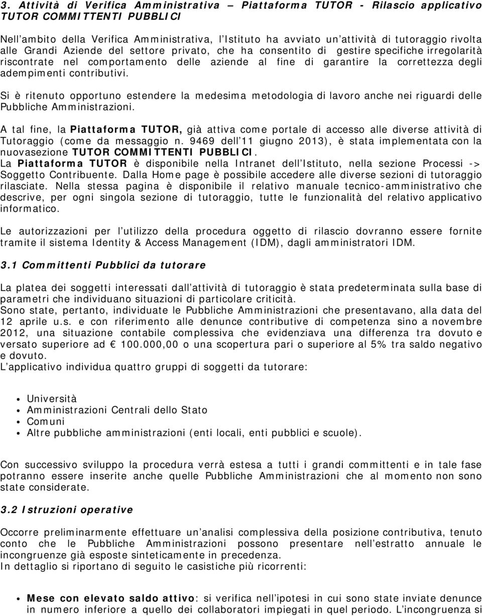 contributivi. Si è ritenuto opportuno estendere la medesima metodologia di lavoro anche nei riguardi delle Pubbliche Amministrazioni.