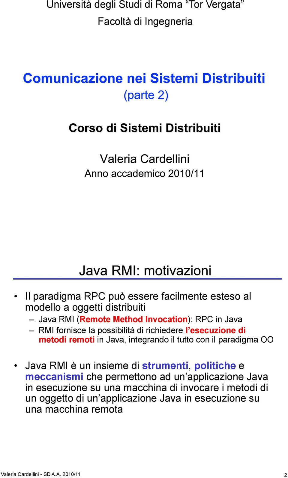 tutto con il paradigma OO Java RMI è un insieme di strumenti, politiche e meccanismi che permettono ad un applicazione Java in esecuzione su