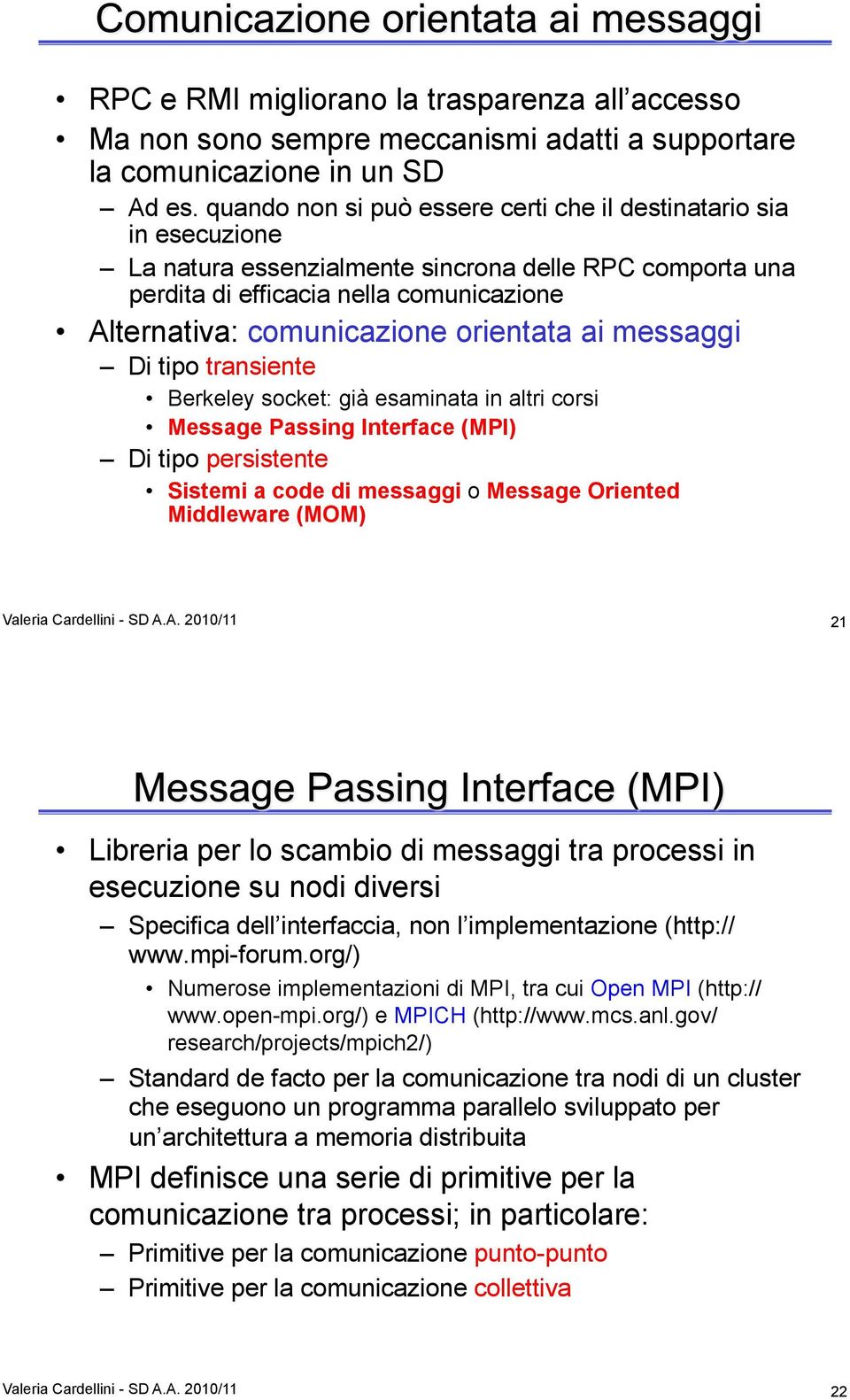 orientata ai messaggi Di tipo transiente Berkeley socket: già esaminata in altri corsi Message Passing Interface (MPI) Di tipo persistente Sistemi a code di messaggi o Message Oriented Middleware