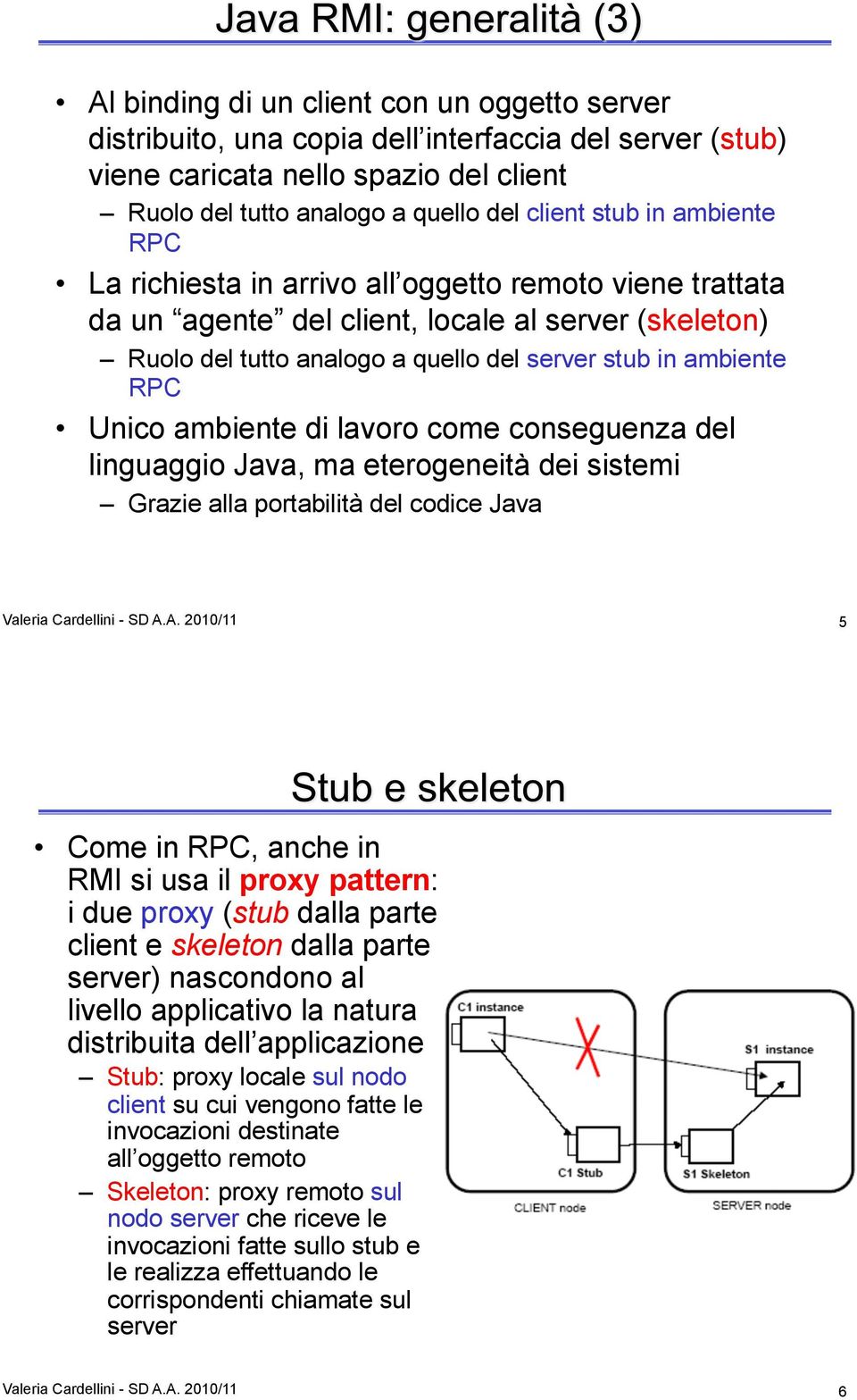 ambiente di lavoro come conseguenza del linguaggio Java, ma eterogeneità dei sistemi Grazie alla portabilità del codice Java Valeria Cardellini - SD A.