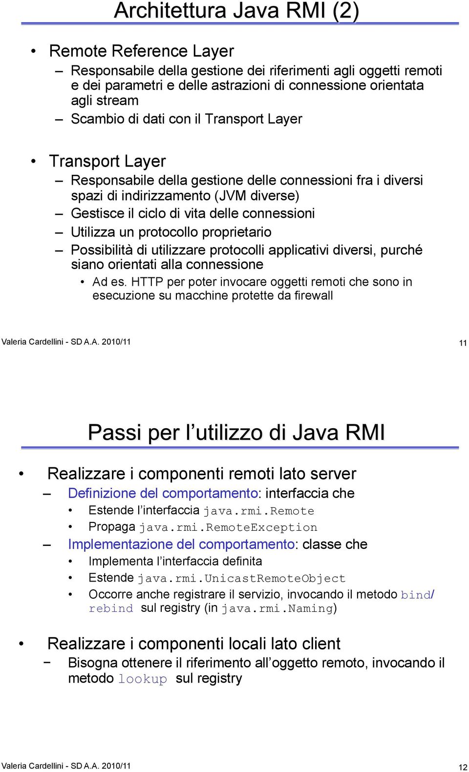 Possibilità di utilizzare protocolli applicativi diversi, purché siano orientati alla connessione Ad es.