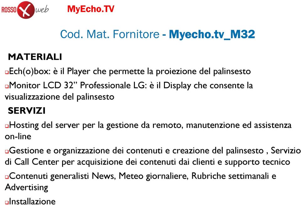 organizzazione dei contenuti e creazione del palinsesto, Servizio di Call Center per acquisizione dei contenuti dai clienti e supporto