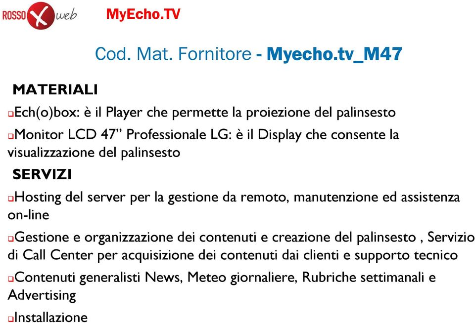 organizzazione dei contenuti e creazione del palinsesto, Servizio di Call Center per acquisizione dei contenuti dai clienti e supporto