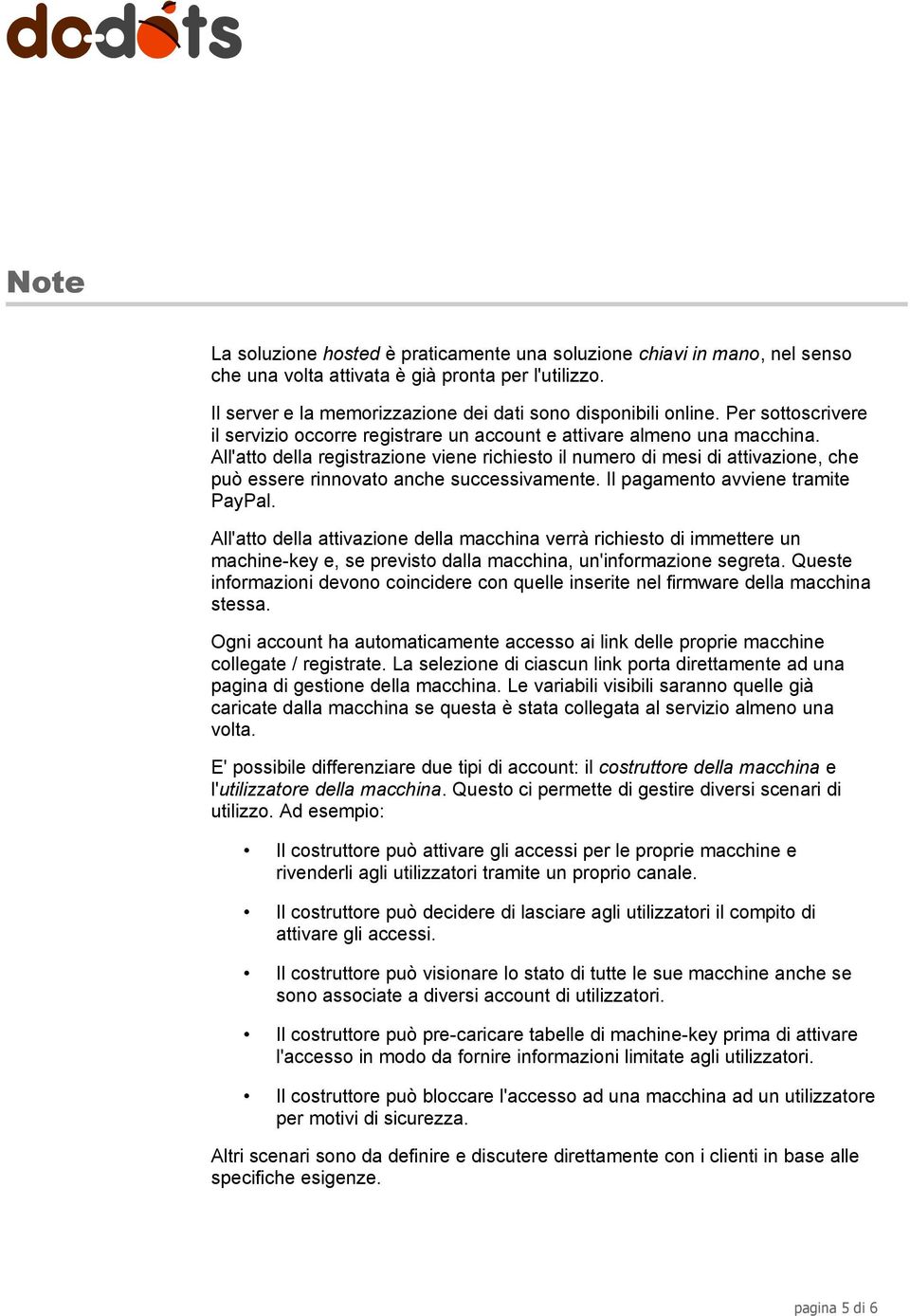 All'atto della registrazione viene richiesto il numero di mesi di attivazione, che può essere rinnovato anche successivamente. Il pagamento avviene tramite PayPal.