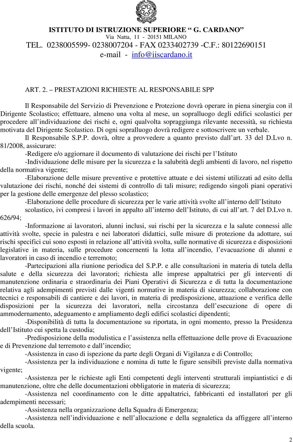 un sopralluogo degli edifici scolastici per procedere all individuazione dei rischi e, ogni qualvolta sopraggiunga rilevante necessità, su richiesta motivata del Dirigente Scolastico.