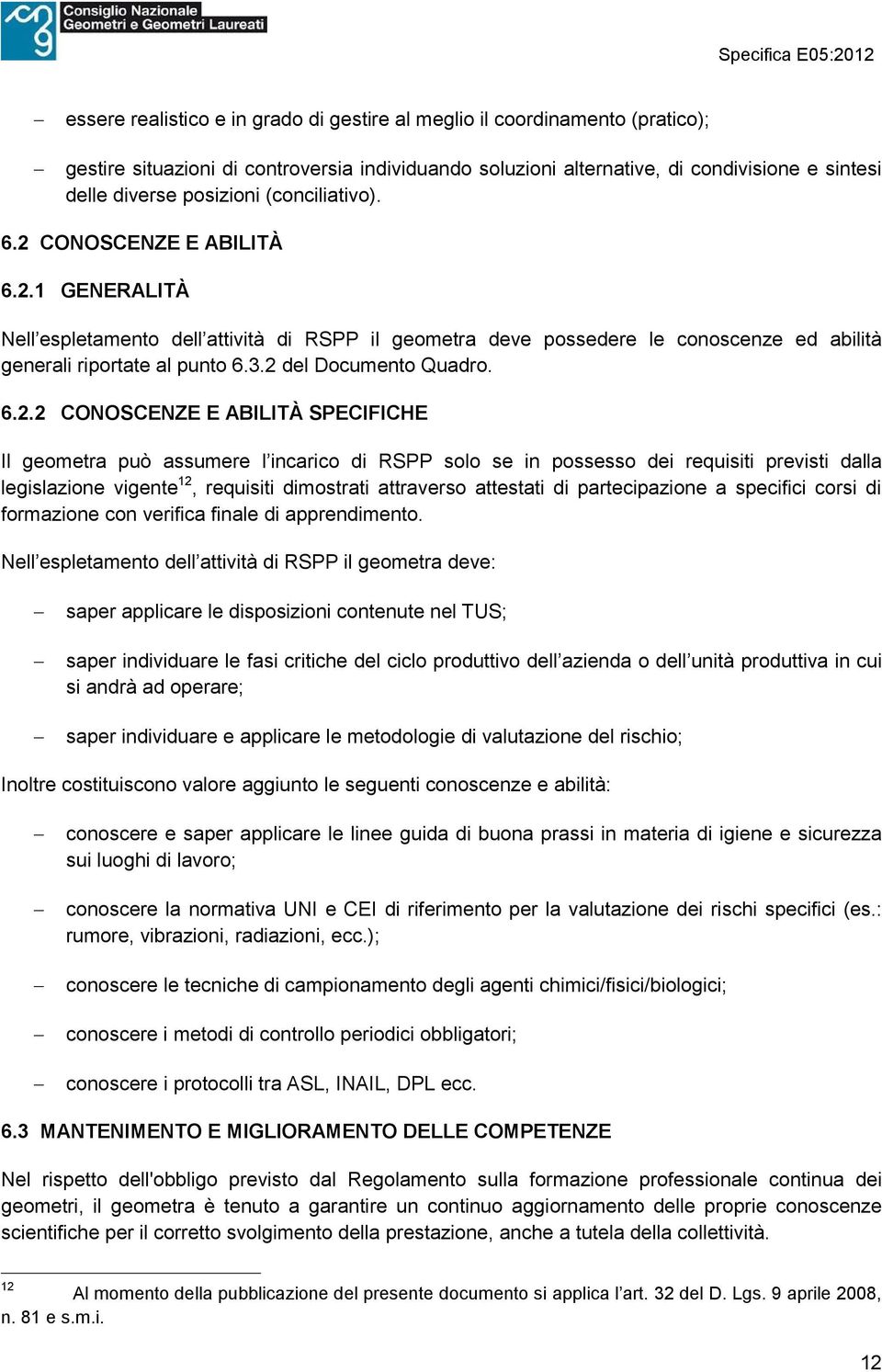 2 del Documento Quadro. 6.2.2 CONOSCENZE E ABILITÀ SPECIFICHE Il geometra può assumere l incarico di RSPP solo se in possesso dei requisiti previsti dalla legislazione vigente 12, requisiti