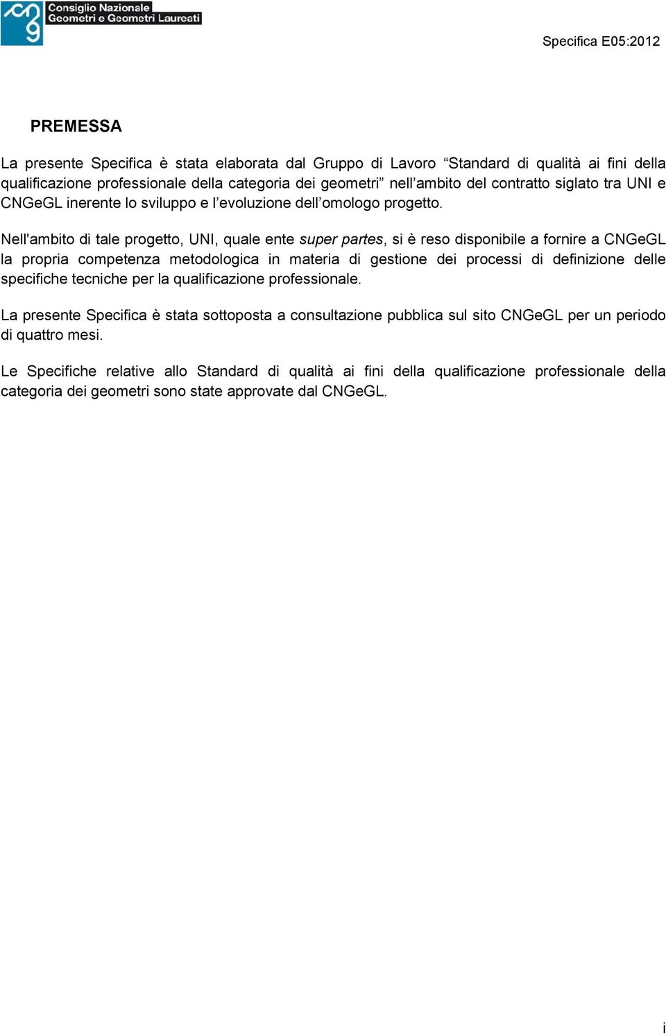 Nell'ambito di tale progetto, UNI, quale ente super partes, si è reso disponibile a fornire a CNGeGL la propria competenza metodologica in materia di gestione dei processi di definizione delle