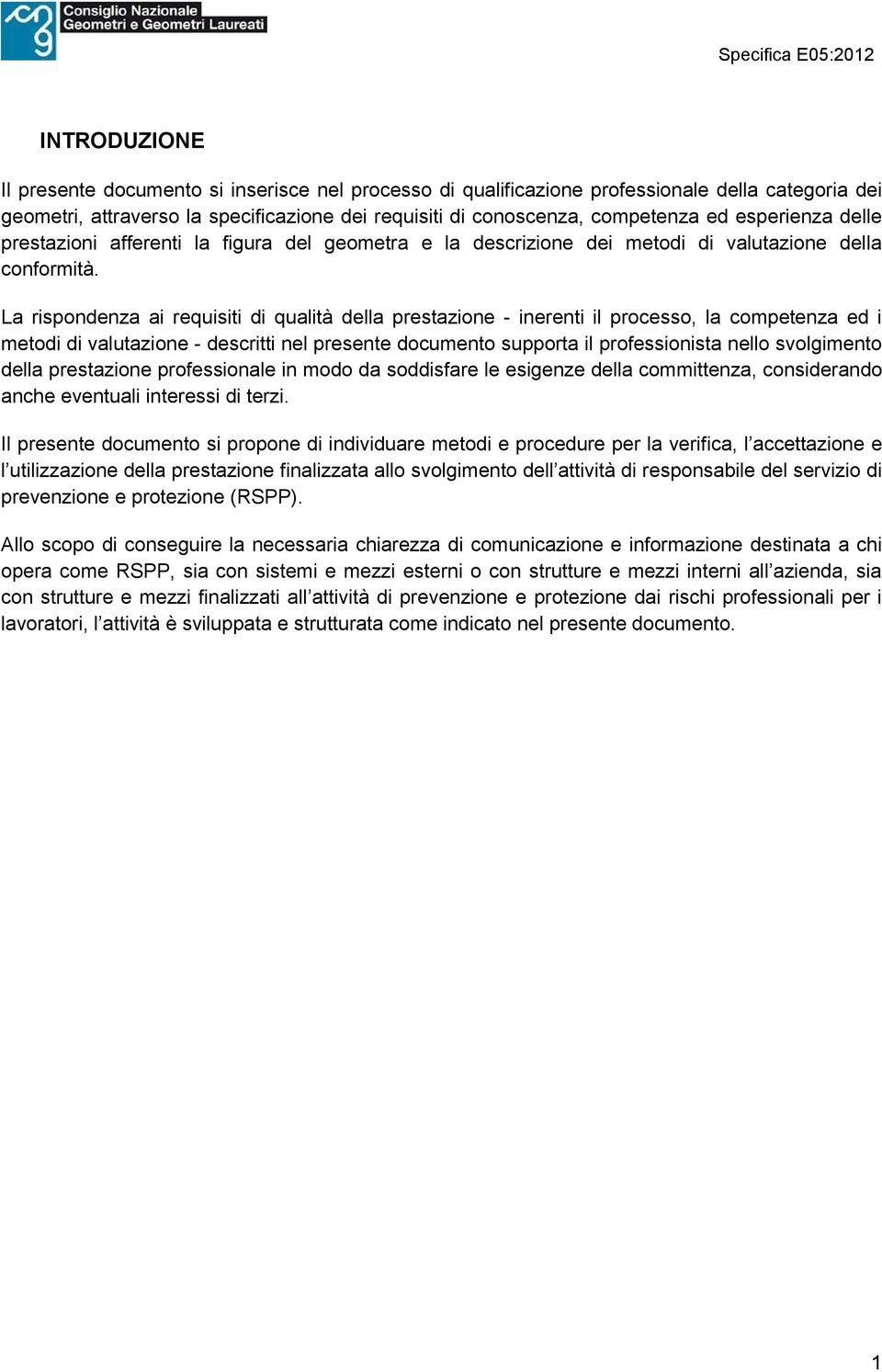 La rispondenza ai requisiti di qualità della prestazione - inerenti il processo, la competenza ed i metodi di valutazione - descritti nel presente documento supporta il professionista nello