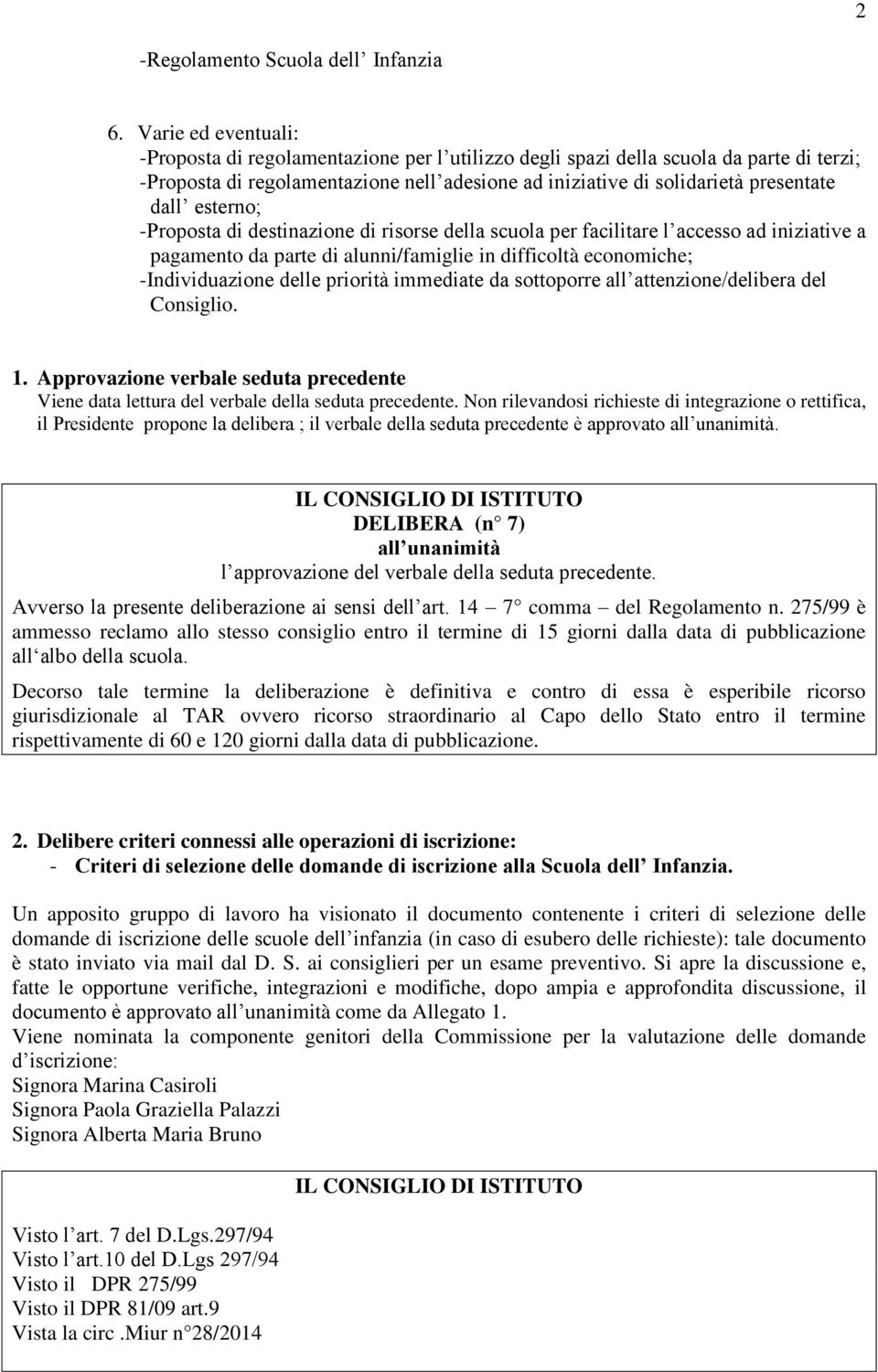 esterno; -Proposta di destinazione di risorse della scuola per facilitare l accesso ad iniziative a pagamento da parte di alunni/famiglie in difficoltà economiche; -Individuazione delle priorità