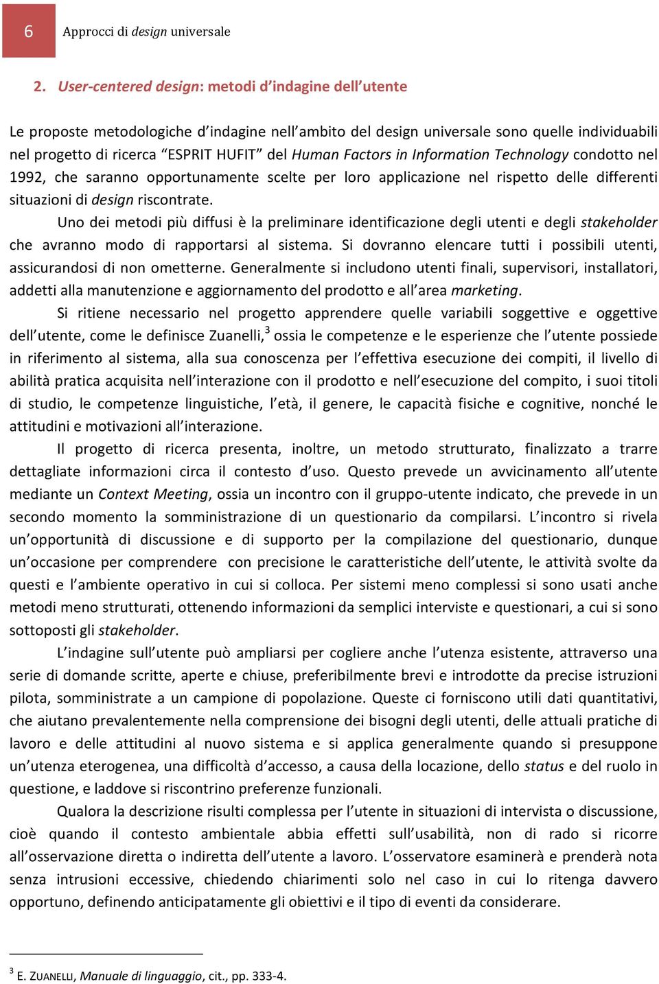 Factors in Information Technology condotto nel 1992, che saranno opportunamente scelte per loro applicazione nel rispetto delle differenti situazioni di design riscontrate.