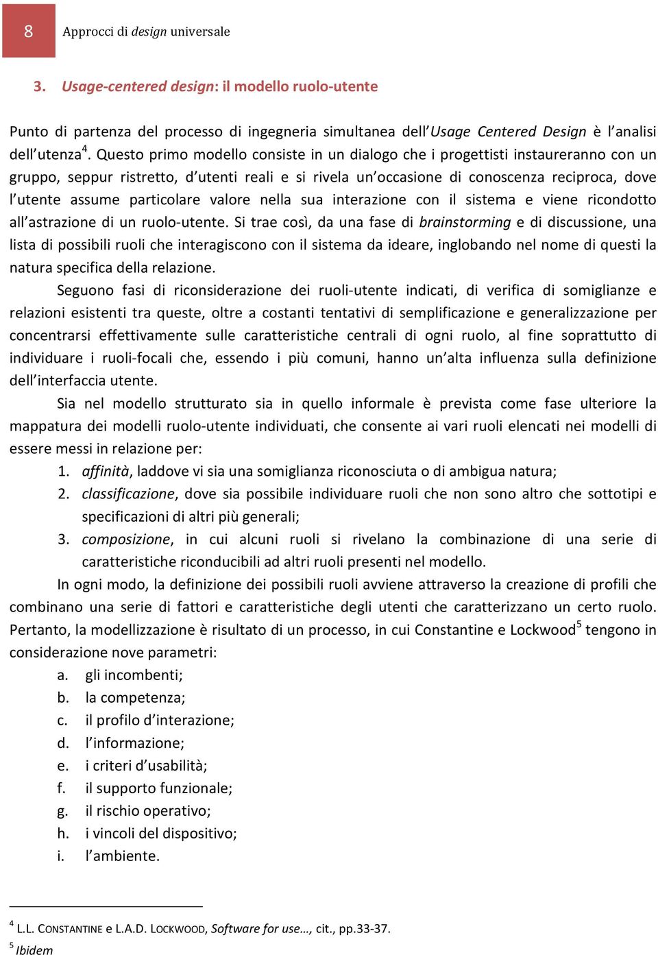 particolare valore nella sua interazione con il sistema e viene ricondotto all astrazione di un ruolo-utente.