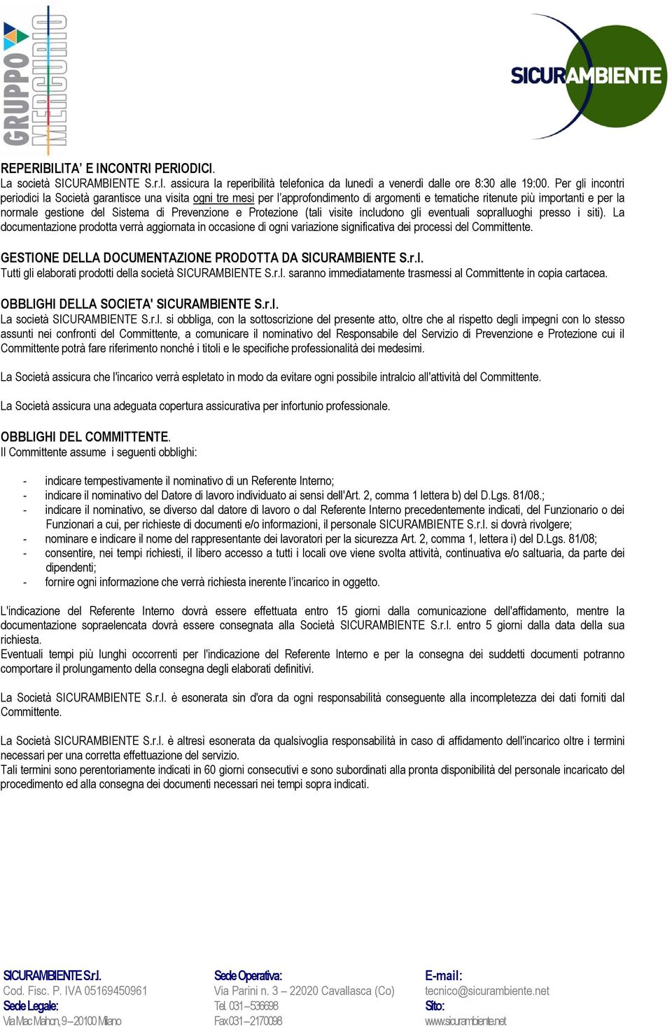 Protezione (tali visite includono gli eventuali sopralluoghi presso i siti). La documentazione prodotta verrà aggiornata in occasione di ogni variazione significativa dei processi del Committente.