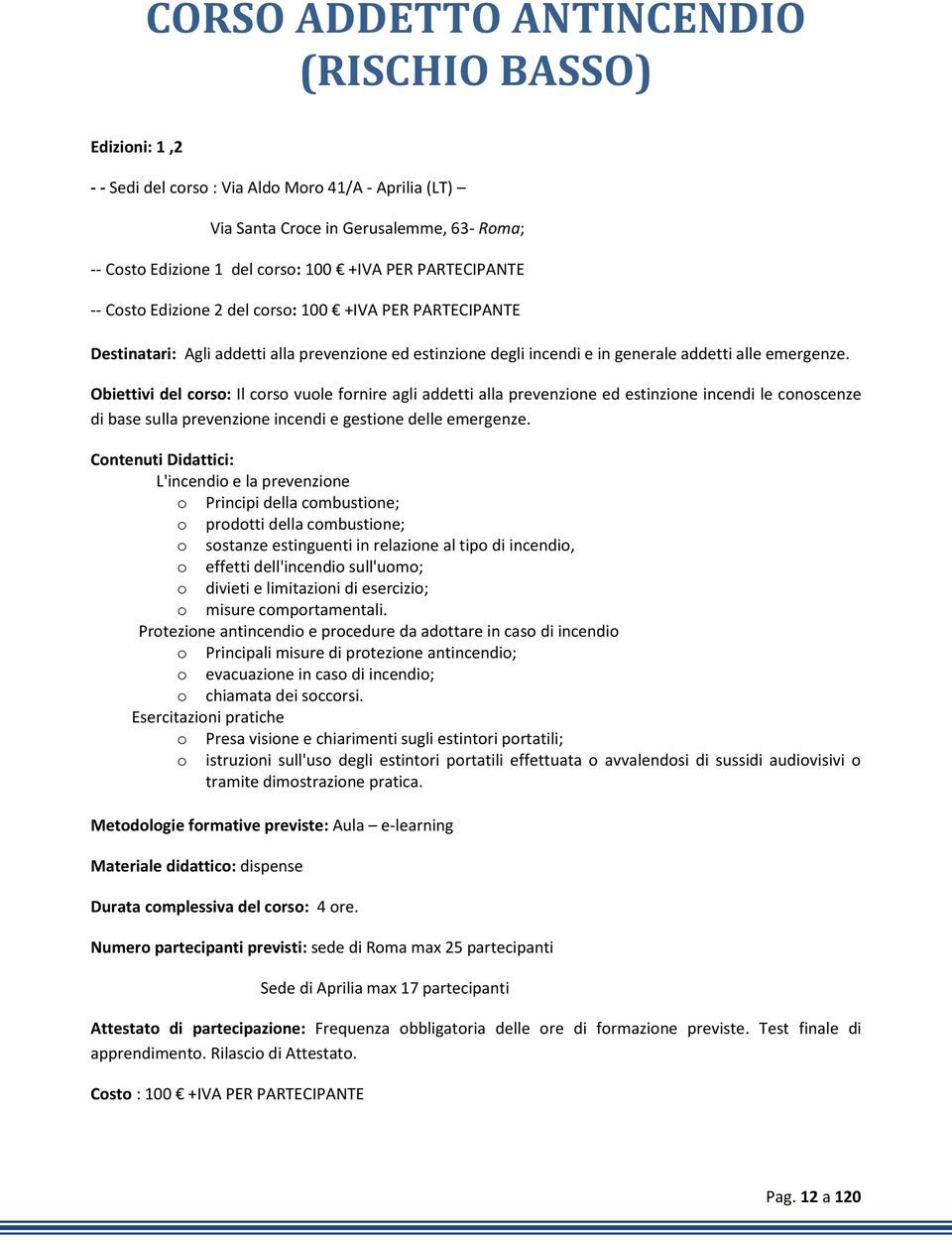 Obiettivi del crs: Il crs vule frnire agli addetti alla prevenzine ed estinzine incendi le cnscenze di base sulla prevenzine incendi e gestine delle emergenze.