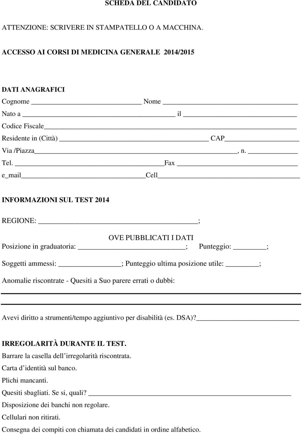 Fax e_mail Cell INFORMAZIONI SUL TEST 2014 REGIONE: ; OVE PUBBLICATI I DATI Posizione in graduatoria: ; Punteggio: ; Soggetti ammessi: ; Punteggio ultima posizione utile: ; Anomalie riscontrate -