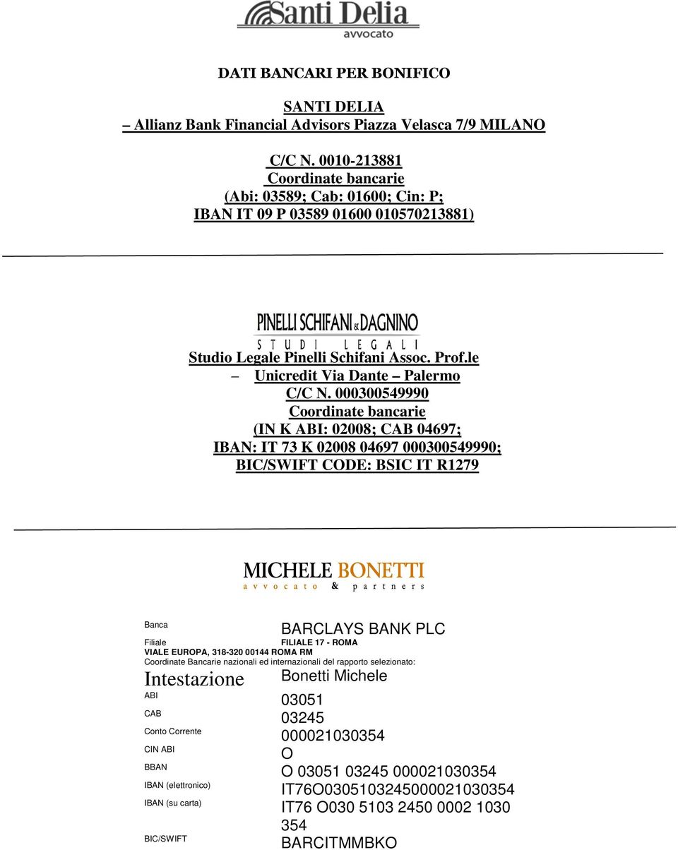 000300549990 Coordinate bancarie (IN K ABI: 02008; CAB 04697; IBAN: IT 73 K 02008 04697 000300549990; BIC/SWIFT CODE: BSIC IT R1279 Banca BARCLAYS BANK PLC Filiale FILIALE 17 - ROMA VIALE EUROPA,