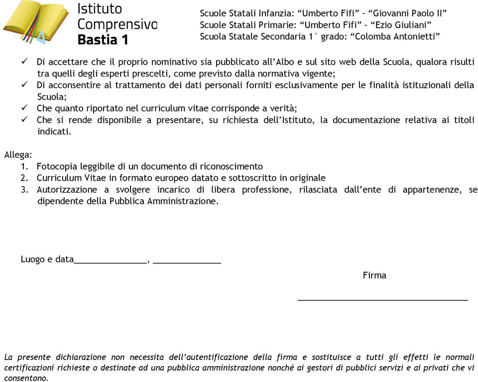 presentare, su richiesta dell Istituto, la documentazione relativa ai titoli indicati. Allega: 1. Fotocopia leggibile di un documento di riconoscimento 2.