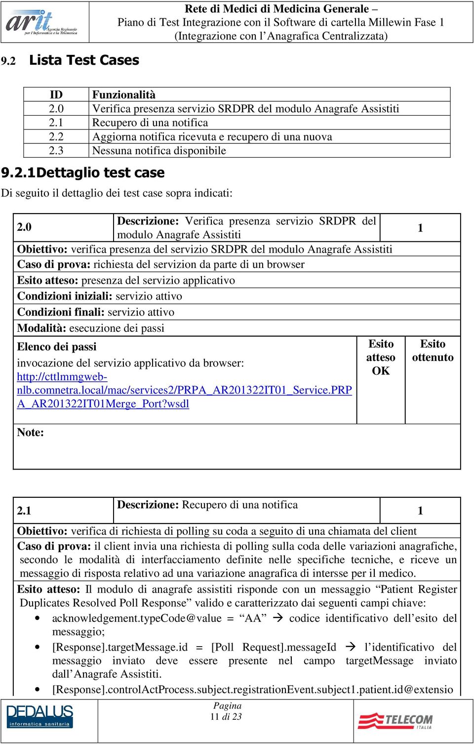 0 modulo Anagrafe Assistiti Obiettivo: verifica presenza del servizio SRDPR del modulo Anagrafe Assistiti Caso di prova: richiesta del servizion da parte di un browser : presenza del servizio