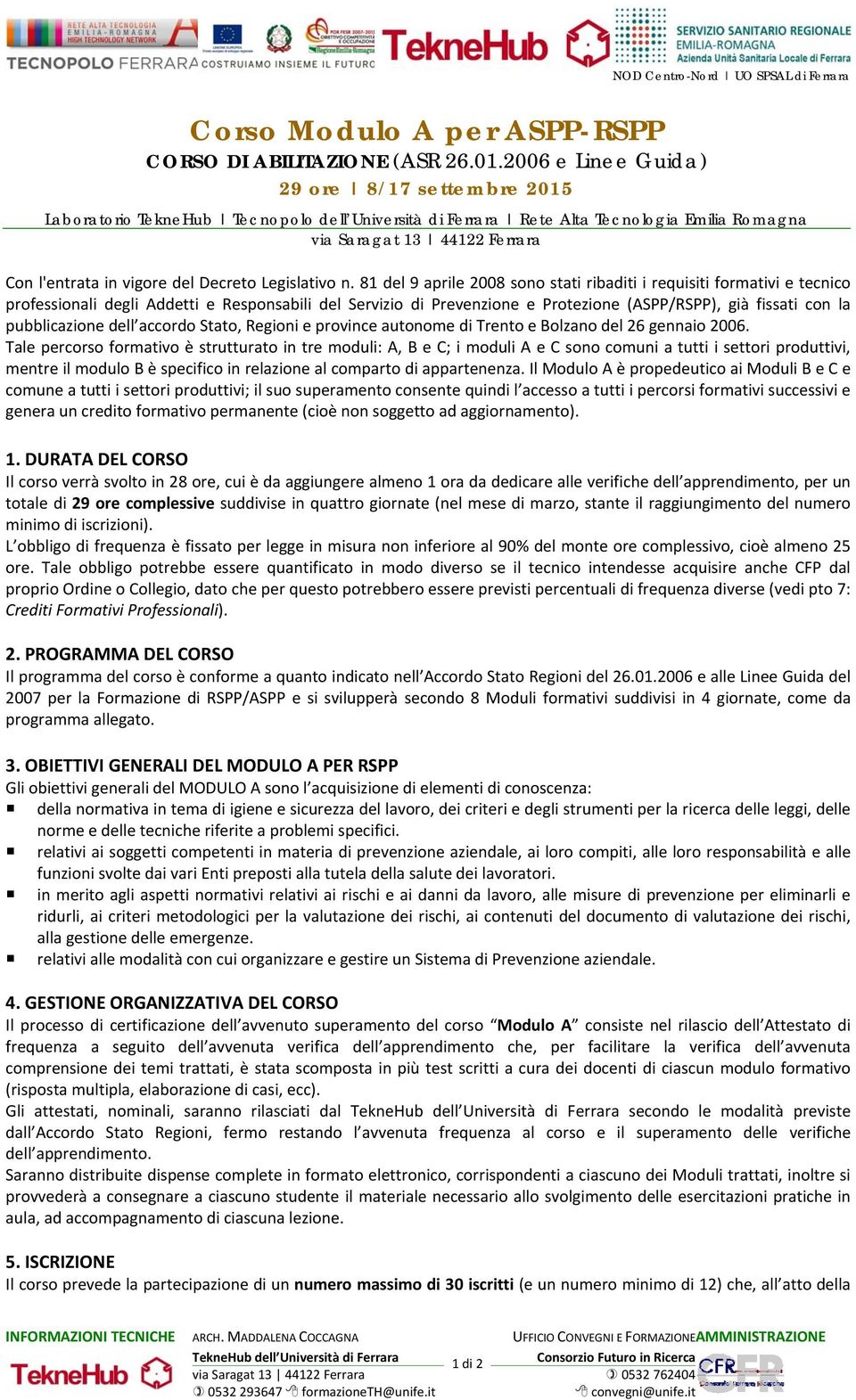 81 del 9 aprile 2008 sono stati ribaditi i requisiti formativi e tecnico professionali degli Addetti e Responsabili del Servizio di Prevenzione e Protezione (ASPP/RSPP), già fissati con la