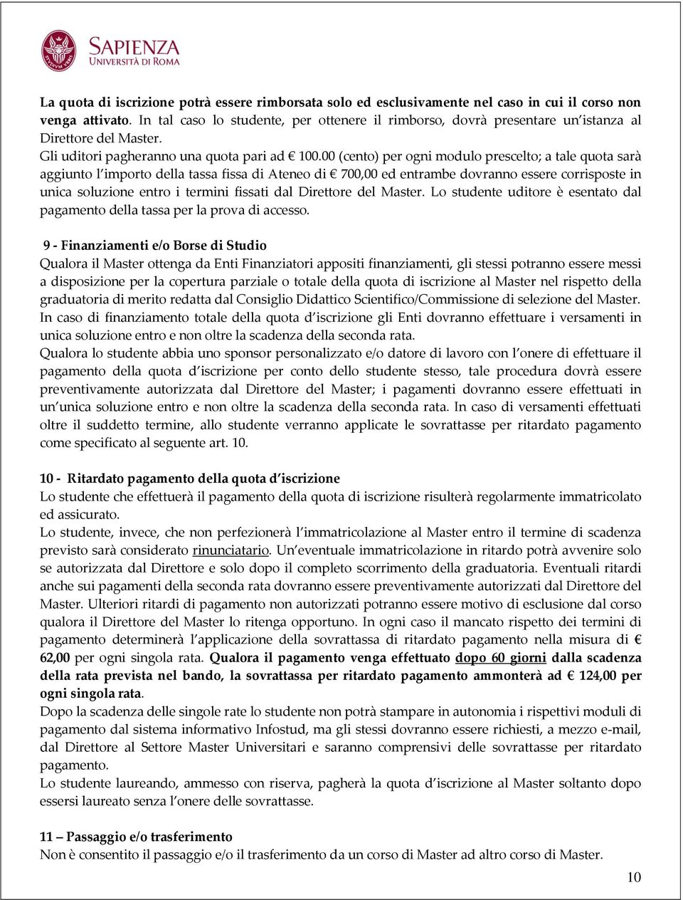 00 (cento) per ogni modulo prescelto; a tale quota sarà aggiunto l importo della tassa fissa di Ateneo di 700,00 ed entrambe dovranno essere corrisposte in unica soluzione entro i termini fissati dal