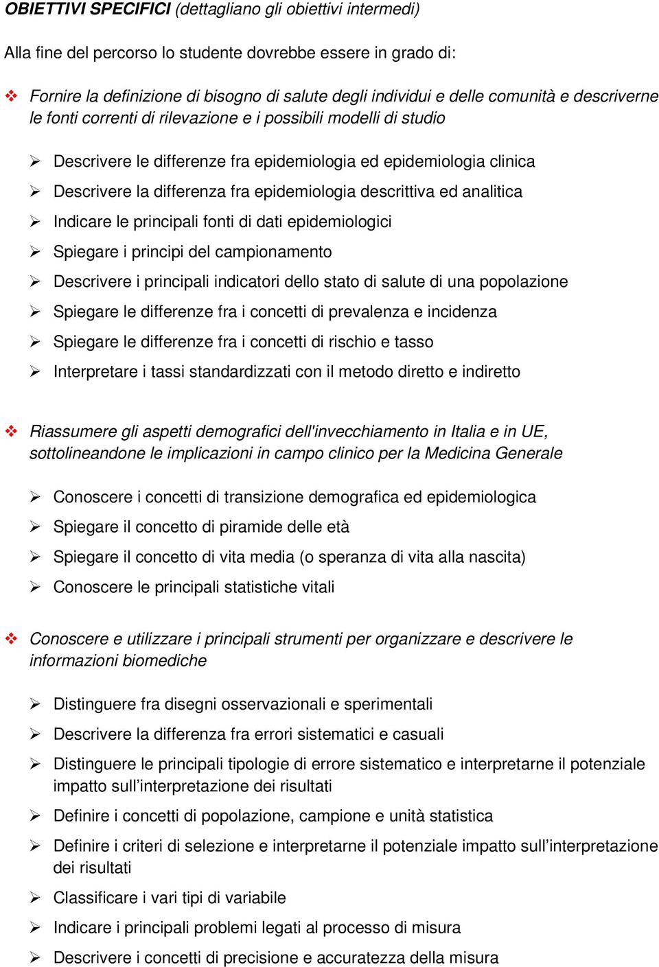 epidemiologici Spiegare i principi del campionamento Descrivere i principali indicatori dello stato di salute di una popolazione Spiegare le differenze fra i concetti di prevalenza e incidenza