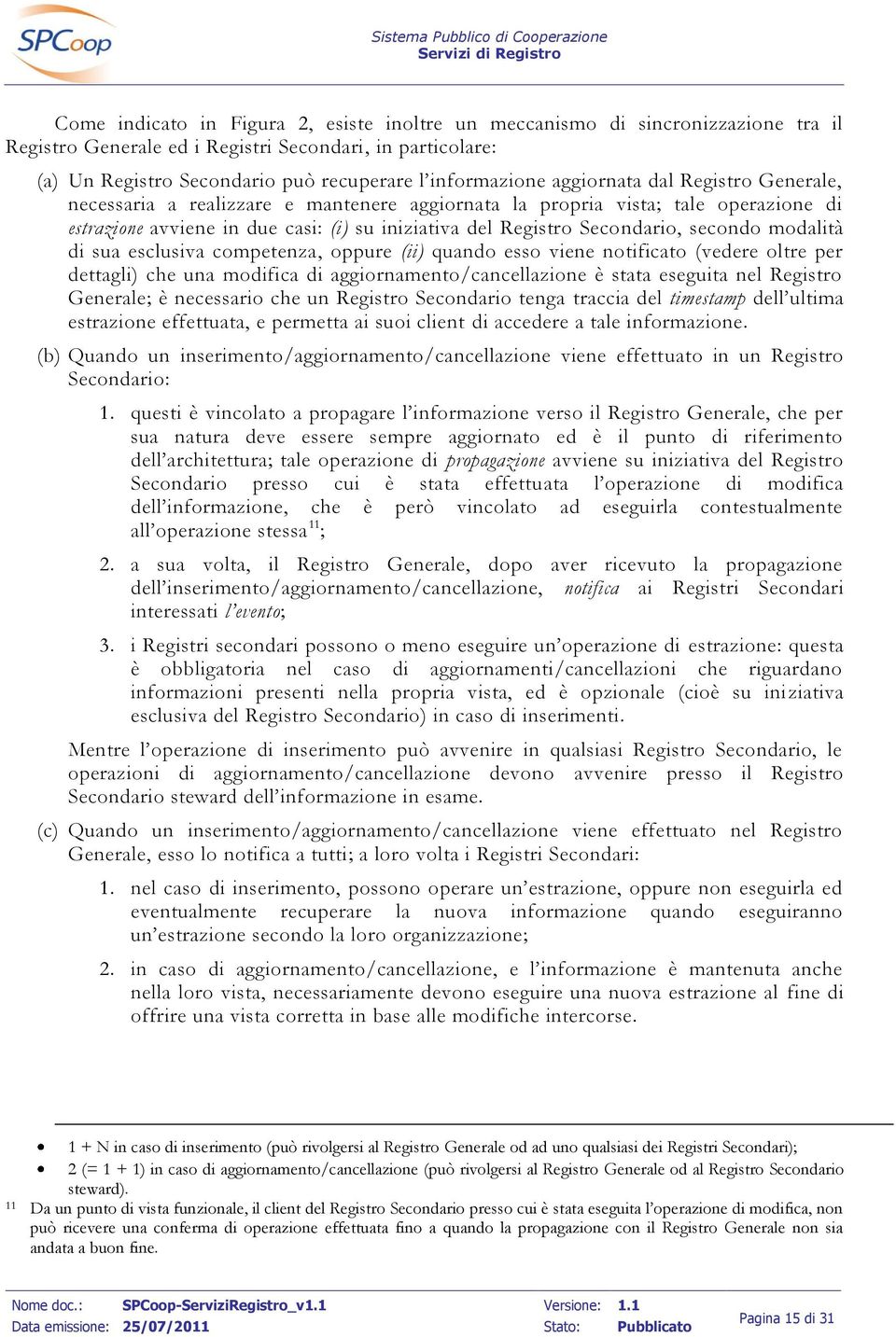 secondo modalità di sua esclusiva competenza, oppure (ii) quando esso viene notificato (vedere oltre per dettagli) che una modifica di aggiornamento/cancellazione è stata eseguita nel Registro