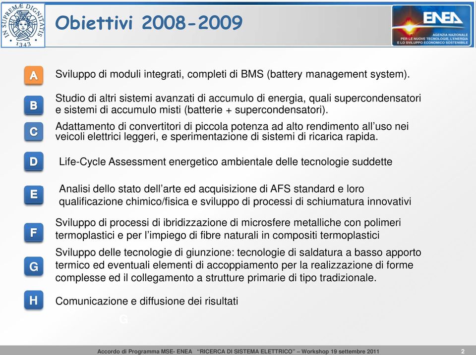 Adattamento di convertitori di piccola potenza ad alto rendimento all uso nei veicoli elettrici leggeri, e sperimentazione di sistemi di ricarica rapida.