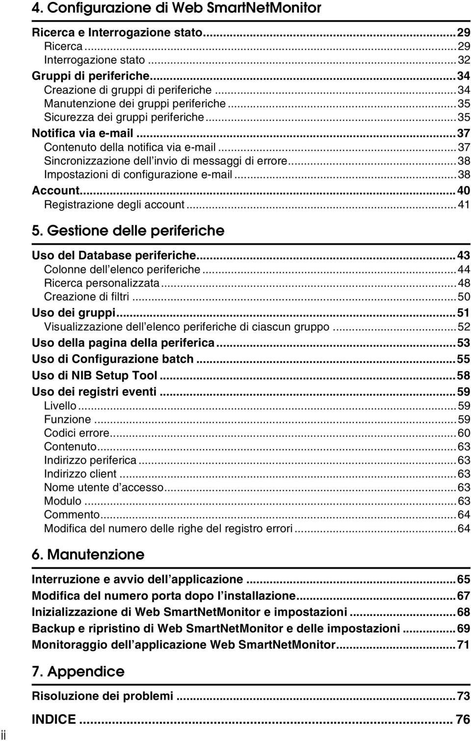 ..38 Impostazioni di configurazione e-mail...38 Account...40 Registrazione degli account...41 5. Gestione delle periferiche Uso del Database periferiche...43 Colonne dell elenco periferiche.