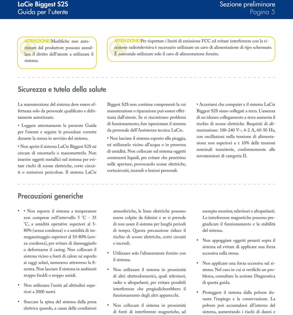 Per rispettare i limiti di emissione FCC ed evitare interferenze con la ricezione radiotelevisiva è necessario utilizzare un cavo di alimentazione di tipo schermato.