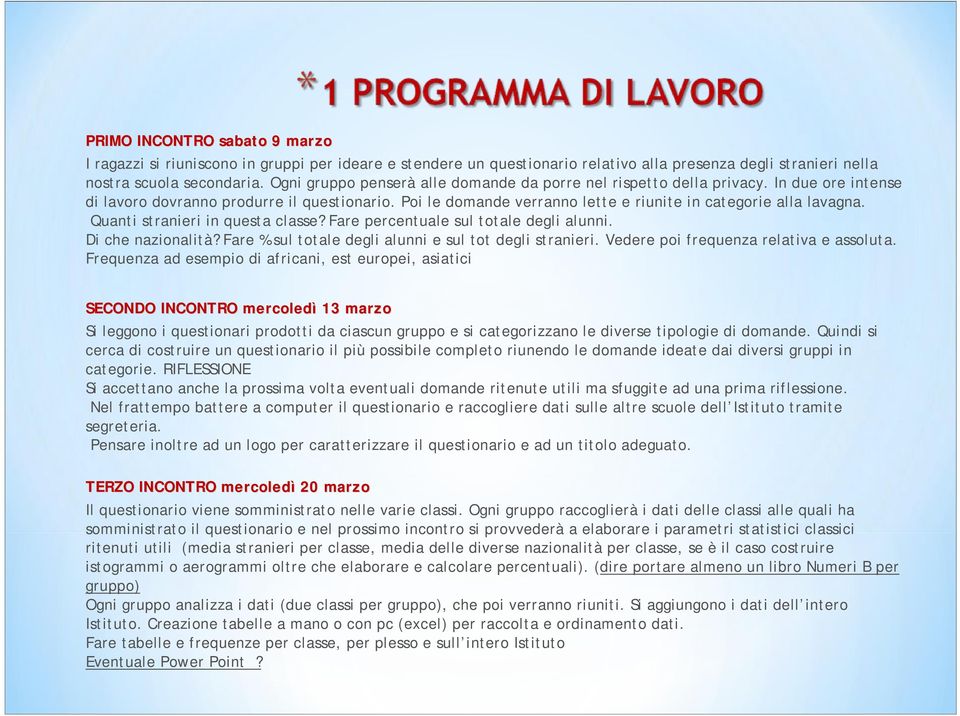 Quanti stranieri in questa classe? Fare percentuale sul totale degli alunni. Di che nazionalità? Fare % sul totale degli alunni e sul tot degli stranieri. Vedere poi frequenza relativa e assoluta.