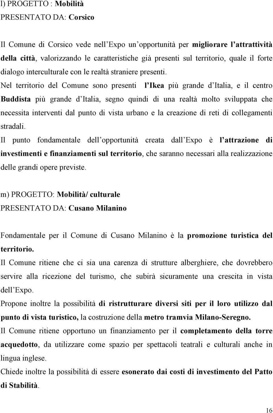 Nel territorio del Comune sono presenti l Ikea più grande d Italia, e il centro Buddista più grande d Italia, segno quindi di una realtà molto sviluppata che necessita interventi dal punto di vista