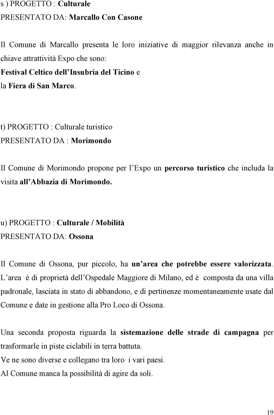 t) PROGETTO : Culturale turistico PRESENTATO DA : Morimondo Il Comune di Morimondo propone per l Expo un percorso turistico che includa la visita all Abbazia di Morimondo.