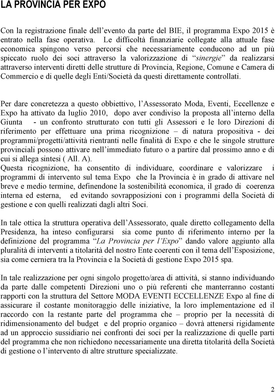 realizzarsi attraverso interventi diretti delle strutture di Provincia, Regione, Comune e Camera di Commercio e di quelle degli Enti/Società da questi direttamente controllati.