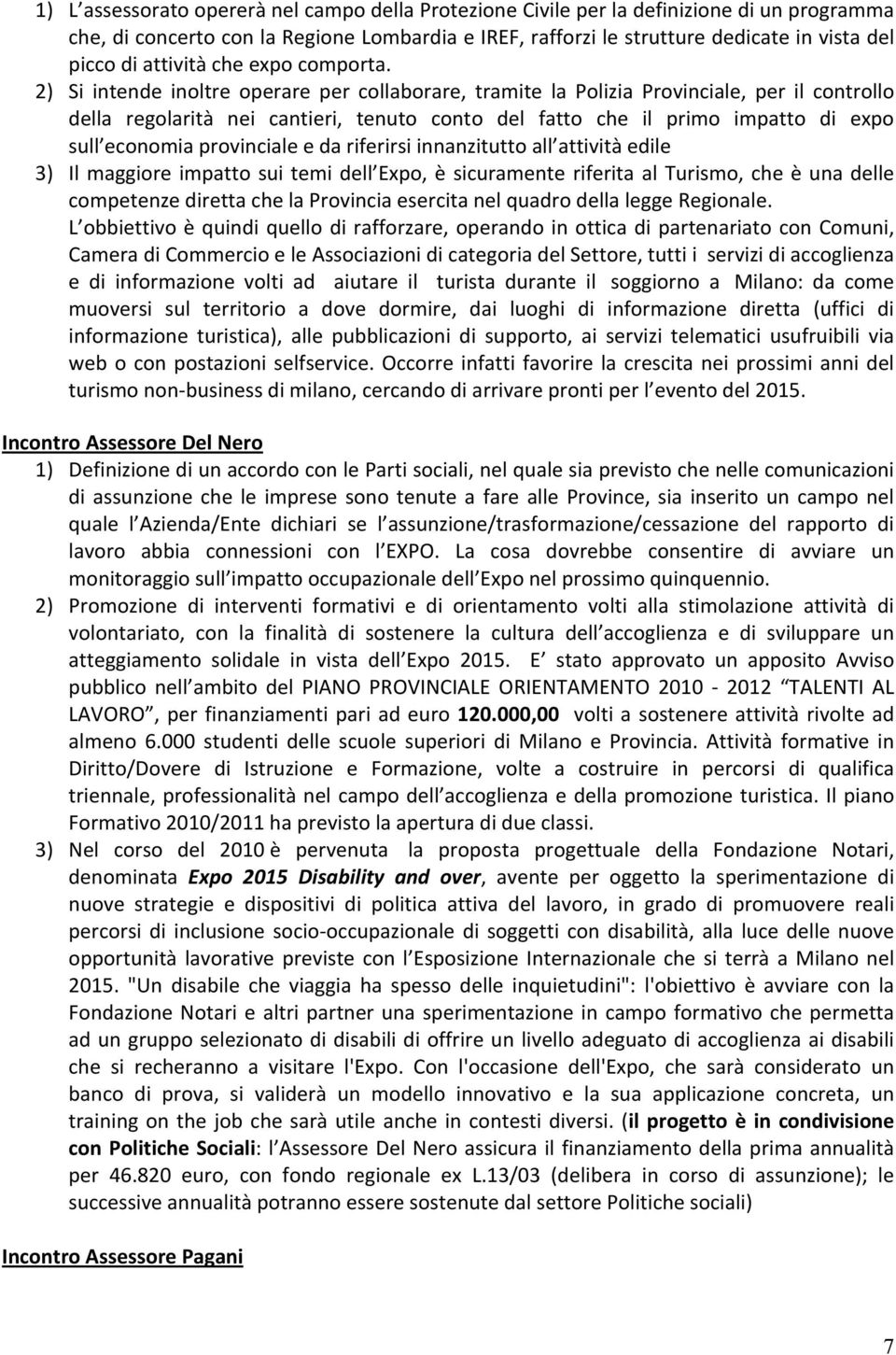 2) Si intende inoltre operare per collaborare, tramite la Polizia Provinciale, per il controllo della regolarità nei cantieri, tenuto conto del fatto che il primo impatto di expo sull economia