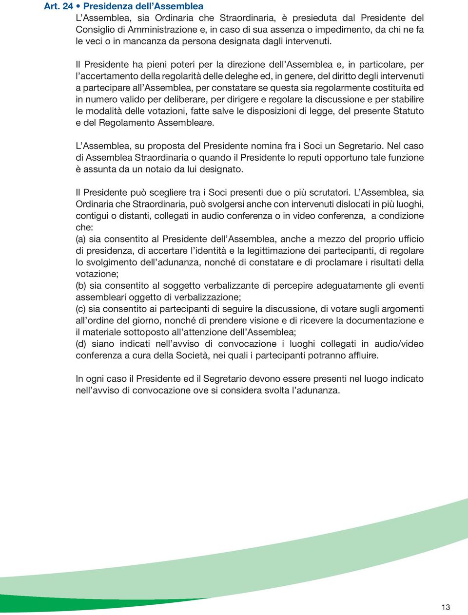 Il Presidente ha pieni poteri per la direzione dell Assemblea e, in particolare, per l accertamento della regolarità delle deleghe ed, in genere, del diritto degli intervenuti a partecipare all