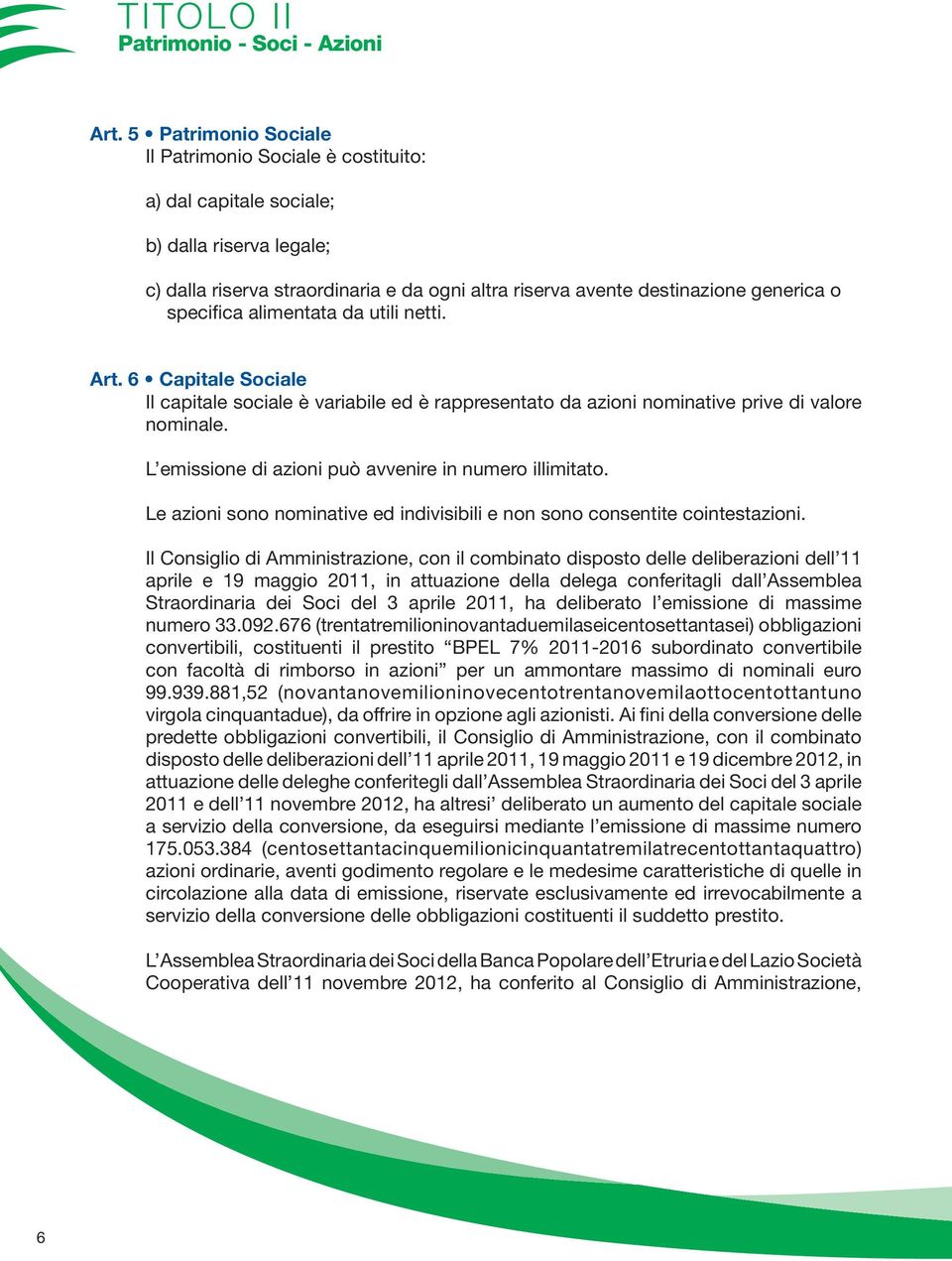 specifica alimentata da utili netti. Art. 6 Capitale Sociale Il capitale sociale è variabile ed è rappresentato da azioni nominative prive di valore nominale.