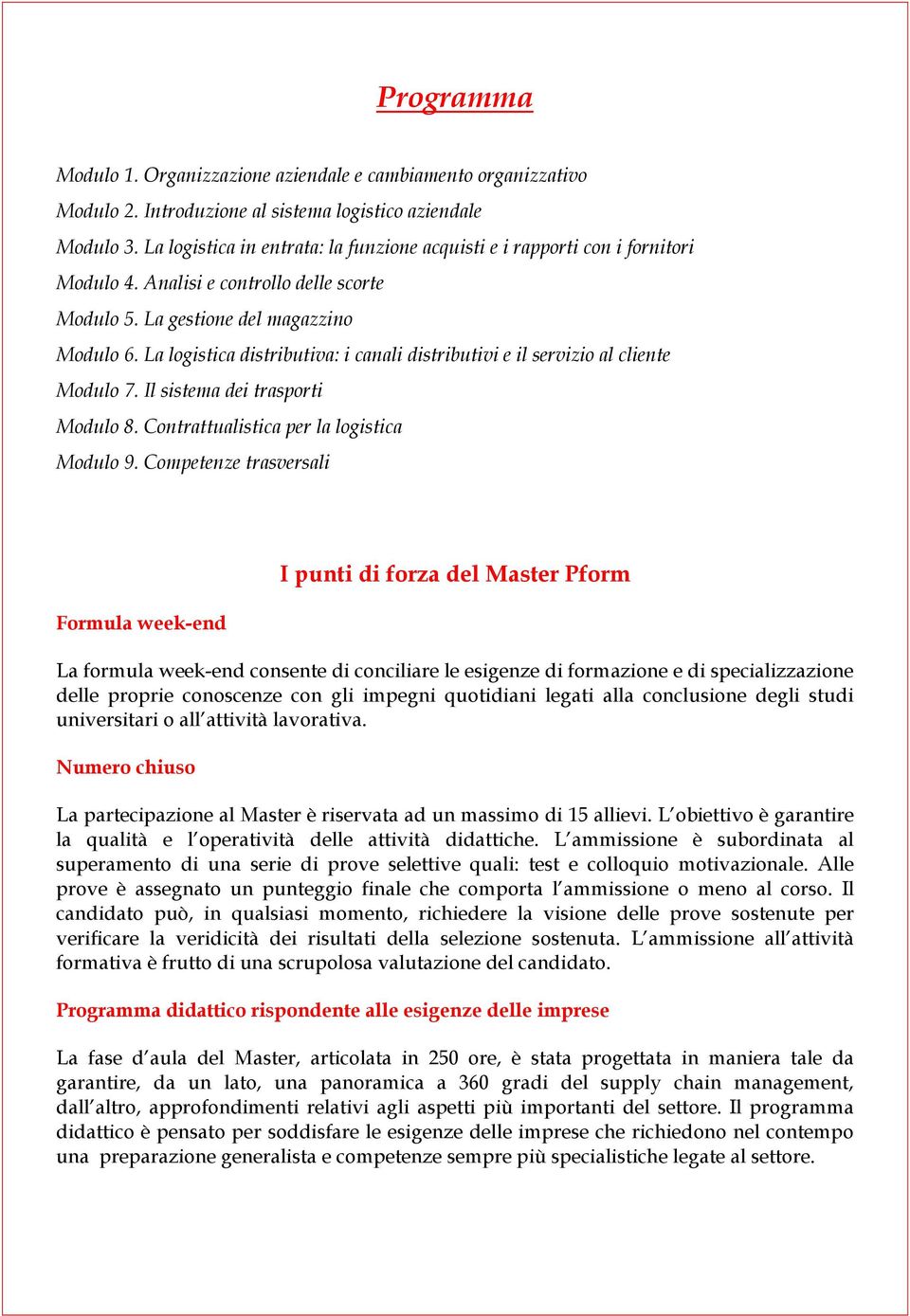 La logistica distributiva: i canali distributivi e il servizio al cliente Modulo 7. Il sistema dei trasporti Modulo 8. Contrattualistica per la logistica Modulo 9.