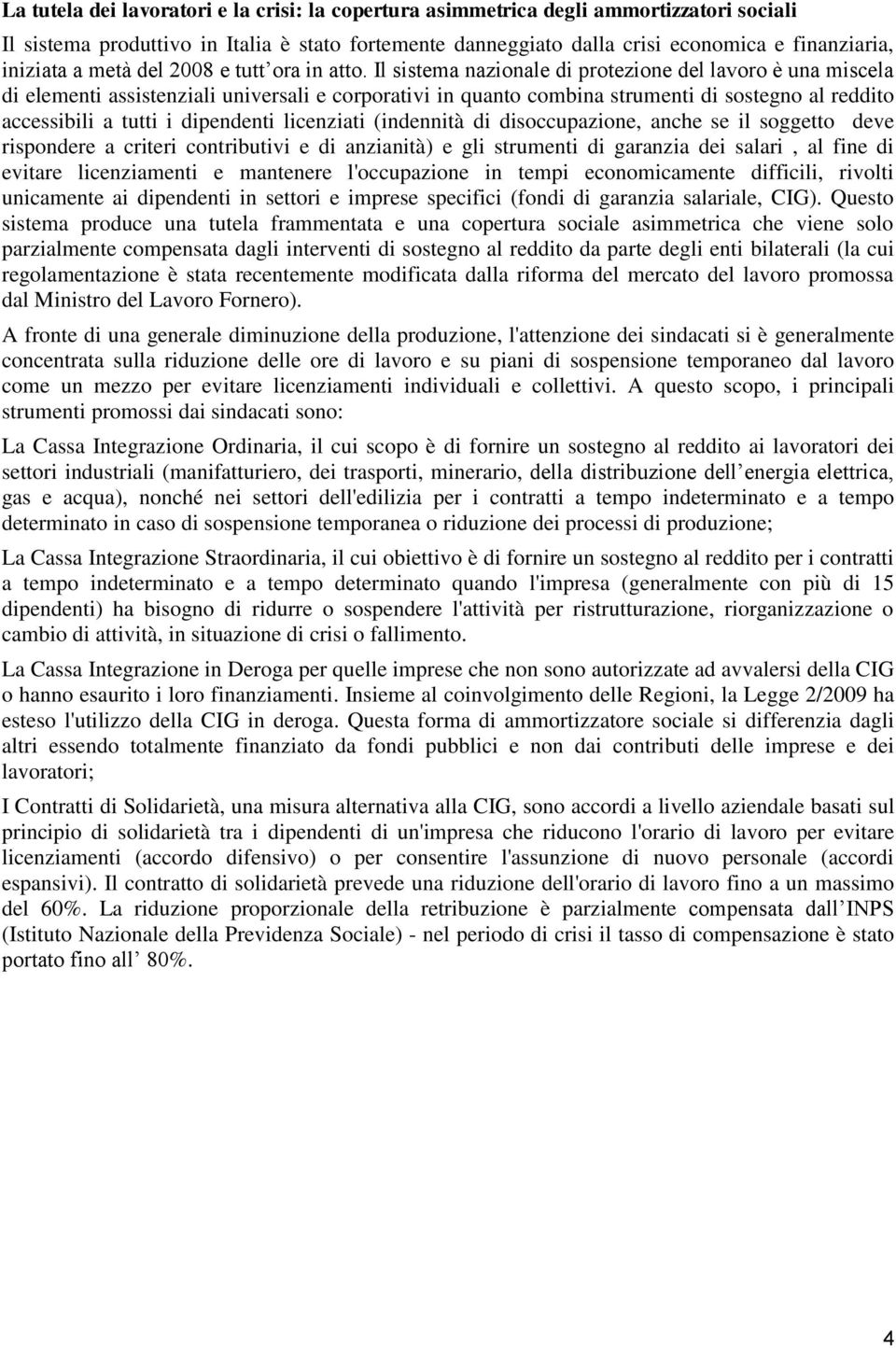 Il sistema nazionale di protezione del lavoro è una miscela di elementi assistenziali universali e corporativi in quanto combina strumenti di sostegno al reddito accessibili a tutti i dipendenti