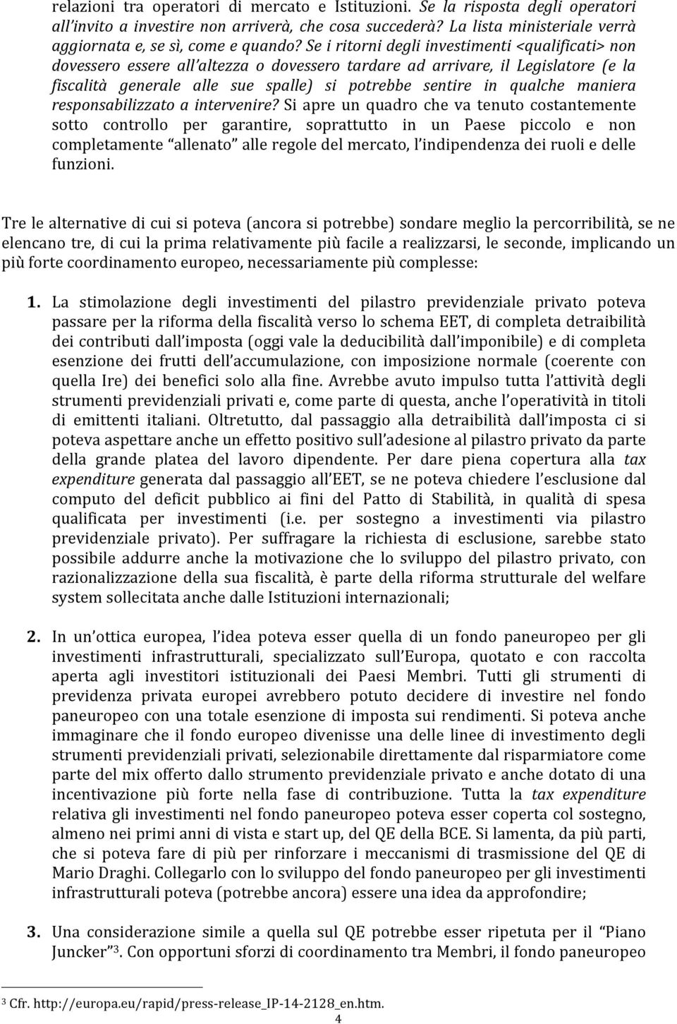 Se i ritorni degli investimenti <qualificati> non dovessero essere all altezza o dovessero tardare ad arrivare, il Legislatore (e la fiscalità generale alle sue spalle) si potrebbe sentire in qualche