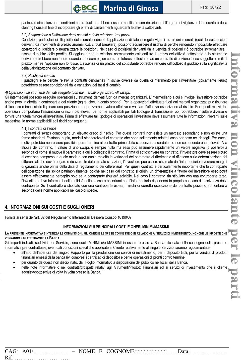 Condizioni particolari di illiquidità del mercato nonché l applicazione di talune regole vigenti su alcuni mercati (quali le sospensioni derivanti da movimenti di prezzo anomali c.d. circuit breakers).