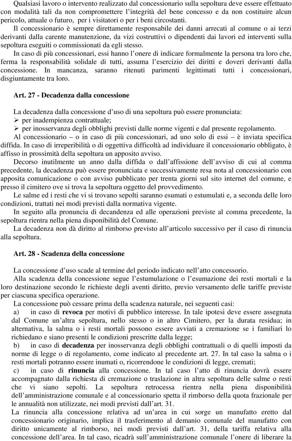 Il concessionario è sempre direttamente responsabile dei danni arrecati al comune o ai terzi derivanti dalla carente manutenzione, da vizi costruttivi o dipendenti dai lavori ed interventi sulla