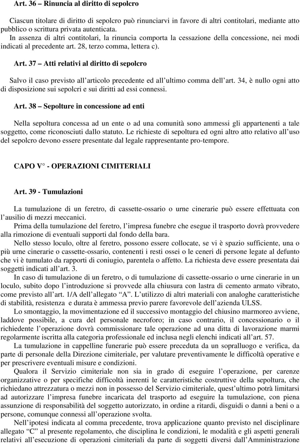 37 Atti relativi al diritto di sepolcro Salvo il caso previsto all articolo precedente ed all ultimo comma dell art. 34, è nullo ogni atto di disposizione sui sepolcri e sui diritti ad essi connessi.