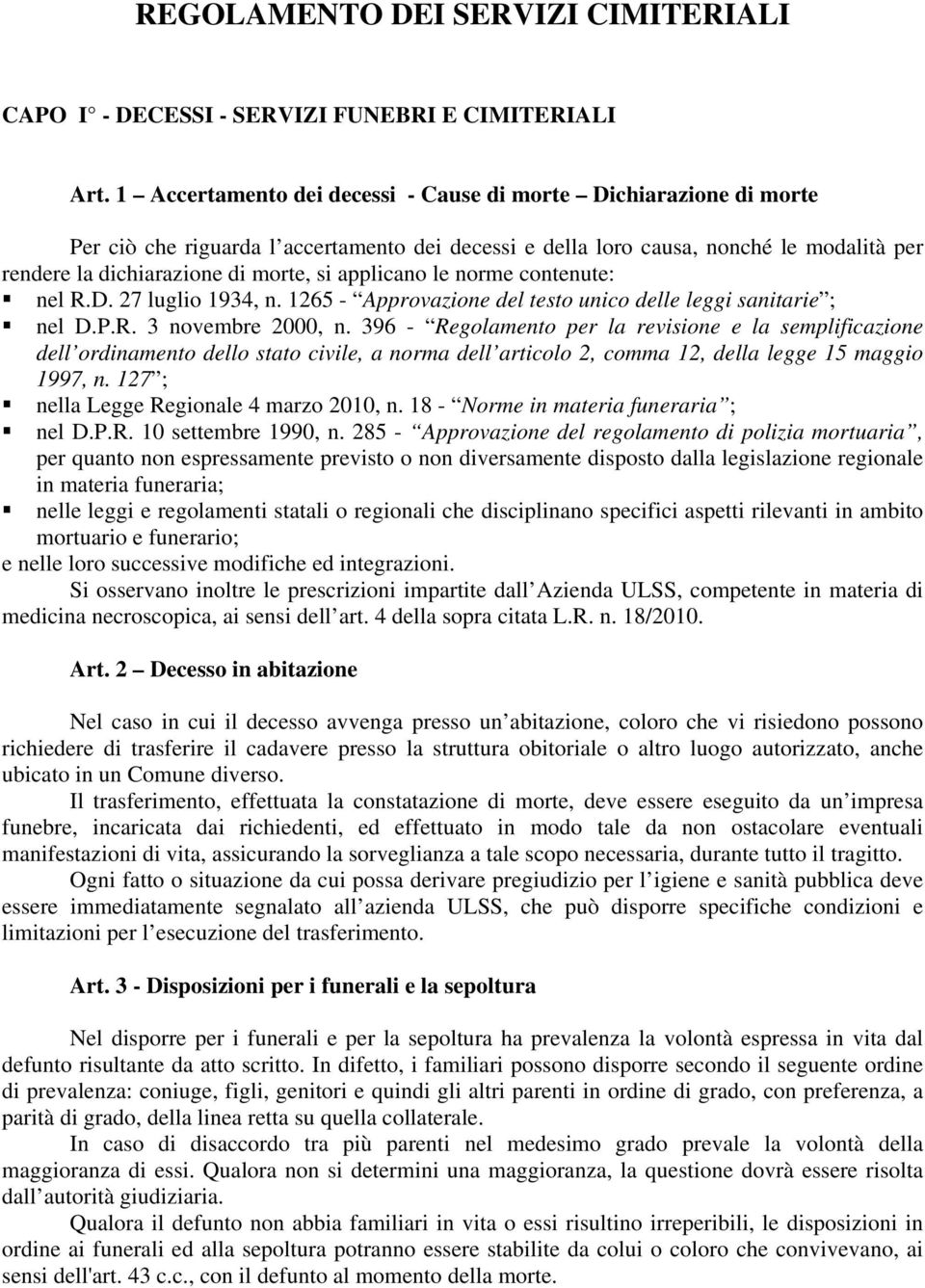 applicano le norme contenute: nel R.D. 27 luglio 1934, n. 1265 - Approvazione del testo unico delle leggi sanitarie ; nel D.P.R. 3 novembre 2000, n.