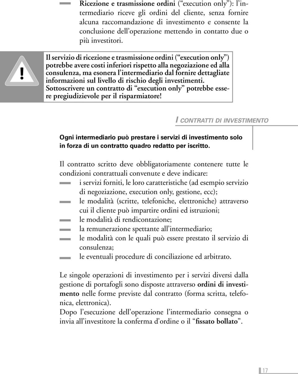 Il servizio di ricezione e trasmissione ordini ( execution only ) potrebbe avere costi inferiori rispetto alla negoziazione ed alla consulenza, ma esonera l intermediario dal fornire dettagliate