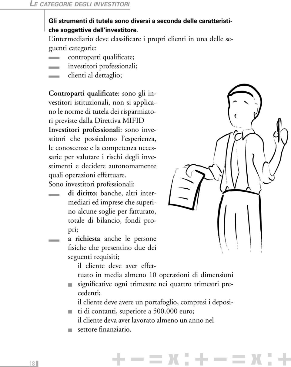 investitori istituzionali, non si applicano le norme di tutela dei risparmiatori previste dalla Direttiva MIFID Investitori professionali: sono investitori che possiedono l esperienza, le conoscenze