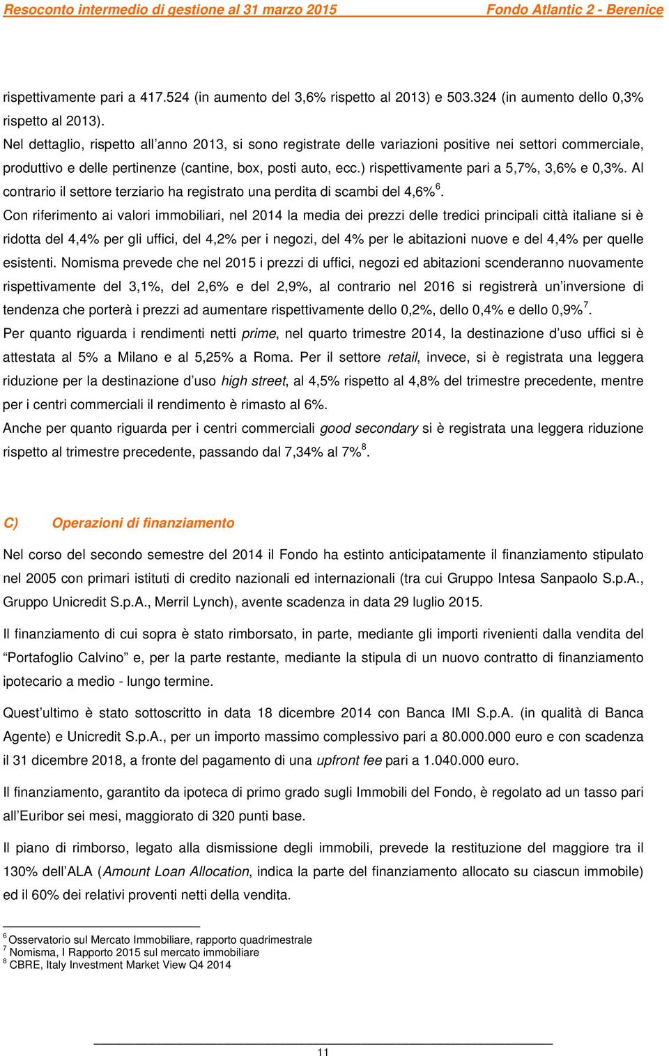 ) rispettivamente pari a 5,7%, 3,6% e 0,3%. Al contrario il settore terziario ha registrato una perdita di scambi del 4,6% 6.